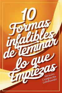 10 formas Infalibles de Terminar lo que Empiezas -Versión Compacta